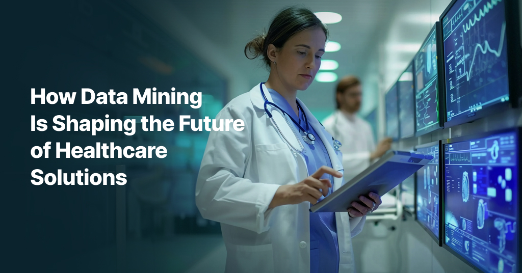 Data Mining Is Shaping the Future of Healthcare Solutions